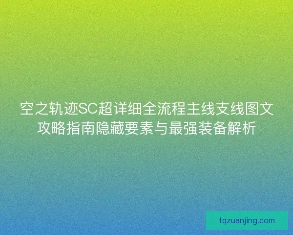 空之轨迹SC超详细全流程主线支线图文攻略指南隐藏要素与最强装备解析