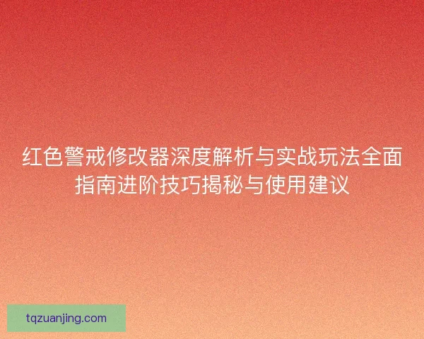 红色警戒修改器深度解析与实战玩法全面指南进阶技巧揭秘与使用建议